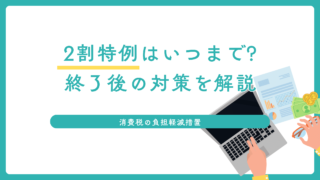 消費税2割特例はいつまで?終了後の対策を解説